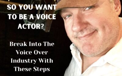So You Want to Be a Voice Actor?  Break Into The Voice Over Industry With These Steps